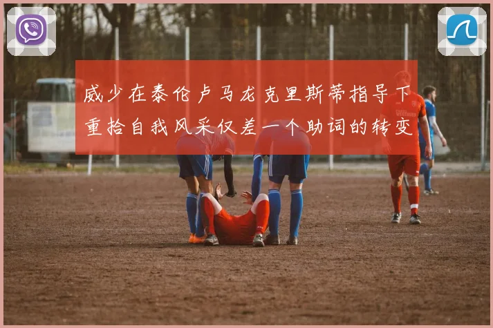 威少在泰伦卢马龙克里斯蒂指导下重拾自我风采仅差一个助词的转变