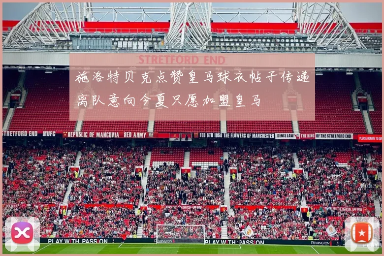 施洛特贝克点赞皇马球衣帖子传递离队意向今夏只愿加盟皇马