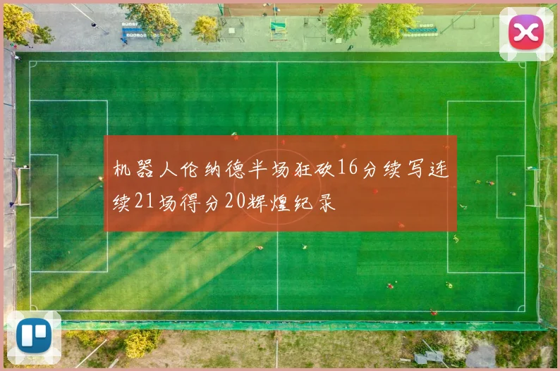 机器人伦纳德半场狂砍16分续写连续21场得分20辉煌纪录