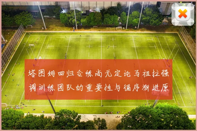 塔图姆回归合练尚无定论马祖拉强调训练团队的重要性与循序渐进原则