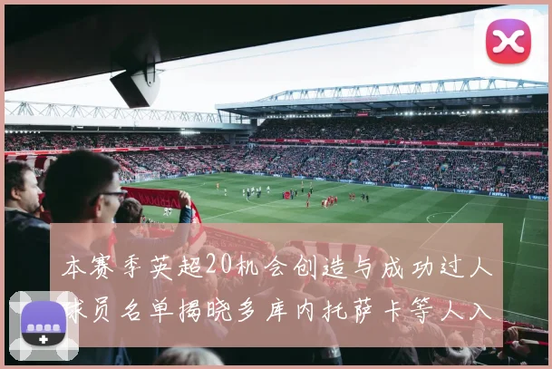 本赛季英超20机会创造与成功过人球员名单揭晓多库内托萨卡等人入选